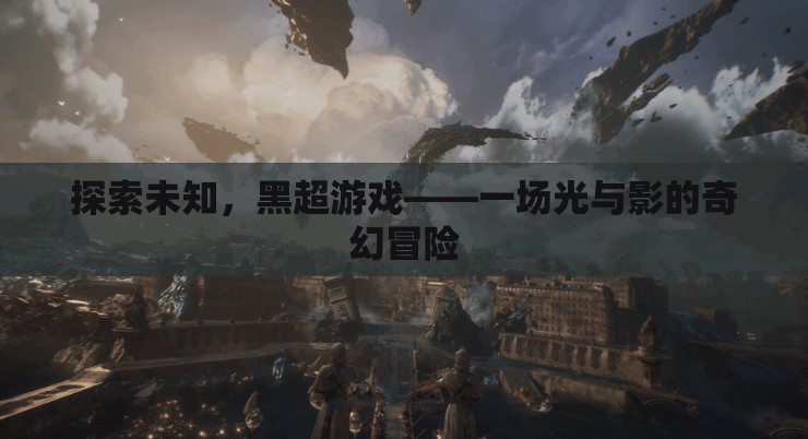 光影奇幻，黑超游戲的未知探索之旅