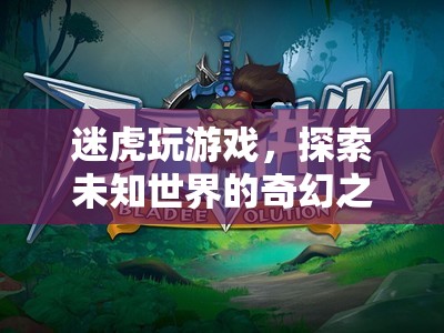 迷虎的奇幻游戲之旅，探索未知世界的冒險
