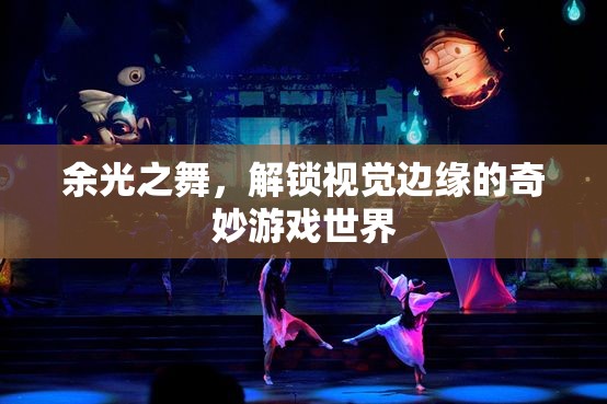 余光之舞，解鎖視覺(jué)邊緣的奇妙游戲世界