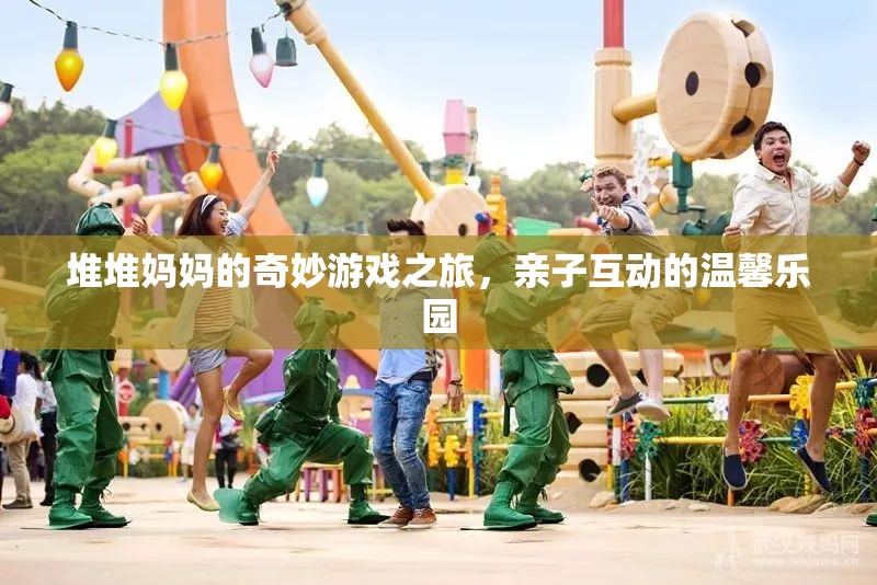 堆堆媽媽的奇妙親子游戲之旅，溫馨樂園的歡樂探險
