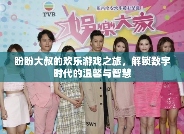 盼盼大叔的數(shù)字時(shí)代歡樂(lè)游戲，解鎖溫馨與智慧的奇妙旅程