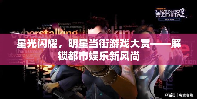星光閃耀，明星當(dāng)街游戲大賞，解鎖都市娛樂新風(fēng)尚
