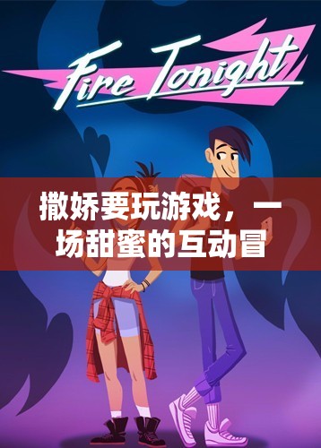 甜蜜互動(dòng)，撒嬌要玩游戲的冒險(xiǎn)之旅