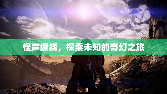 怪聲繚繞，一場探索未知的奇幻之旅