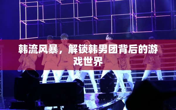 韓流風(fēng)暴，解鎖韓男團背后的游戲世界