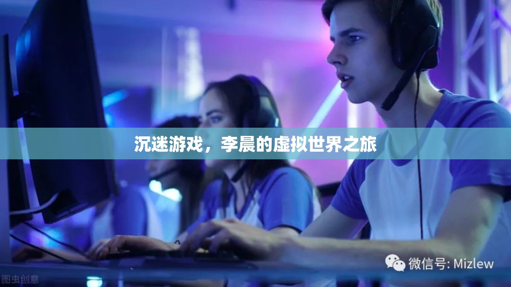 李晨的虛擬世界之旅，游戲中的迷失與探索
