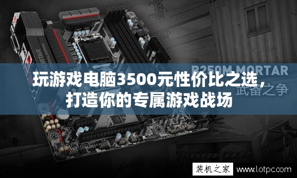 3500元打造性價比之選，專屬游戲戰(zhàn)場的電腦選擇