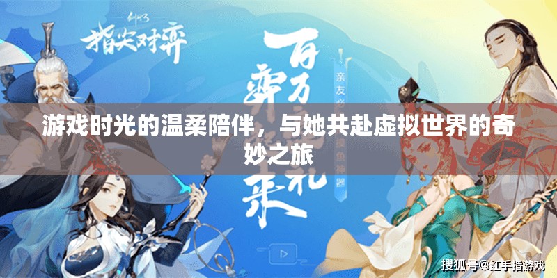 游戲時(shí)光的溫柔陪伴，與她共赴虛擬世界的奇妙之旅