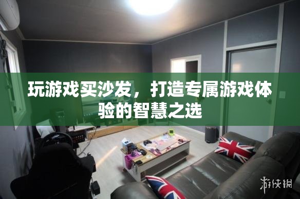 打造專屬游戲體驗(yàn)，智慧之選——買沙發(fā)玩游戲