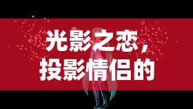 光影之戀，投影打造情侶的浪漫游戲之夜