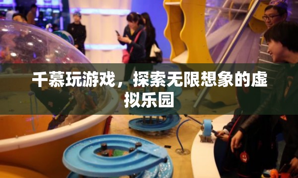 探索無(wú)限想象的虛擬樂(lè)園，千慕游戲之旅