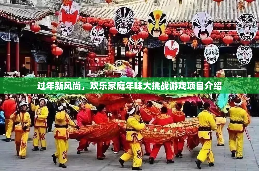 歡樂家庭年味大挑戰(zhàn)，過年新風(fēng)尚的趣味游戲項(xiàng)目
