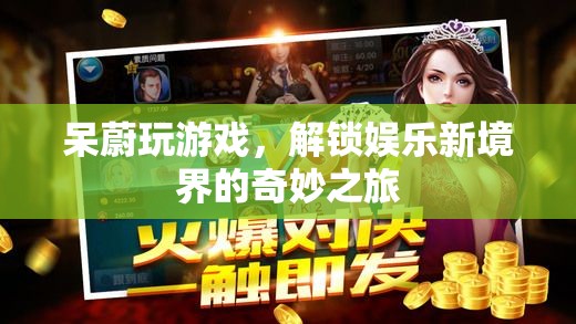 呆蔚游戲之旅，解鎖娛樂(lè)新境界的奇妙探索