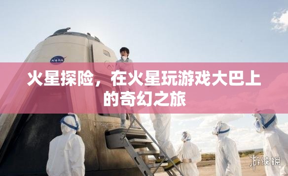 火星探險(xiǎn)，大巴上的奇幻火星游戲之旅