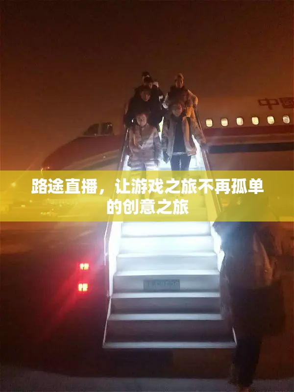 路途直播，為游戲之旅增添創(chuàng)意與陪伴的獨(dú)特體驗(yàn)