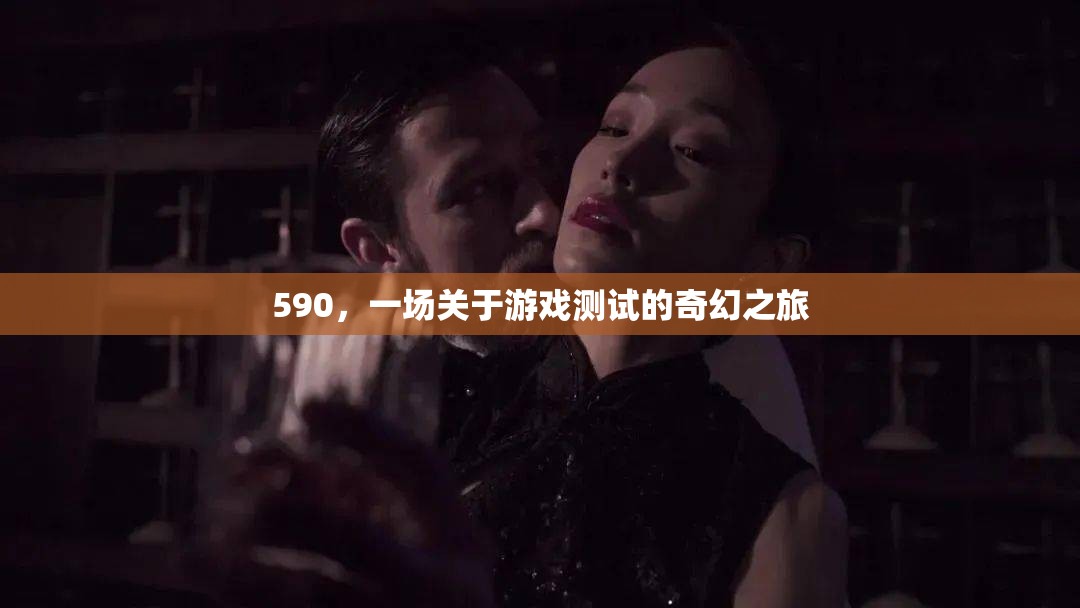 590，游戲測(cè)試的奇幻之旅