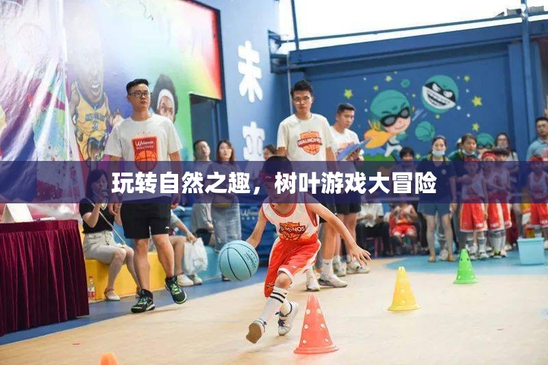 自然之趣，樹葉游戲大冒險(xiǎn)