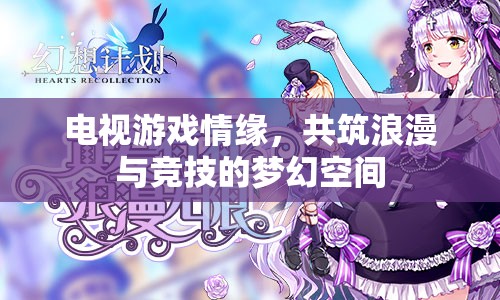 電視游戲，共筑浪漫與競(jìng)技的夢(mèng)幻空間