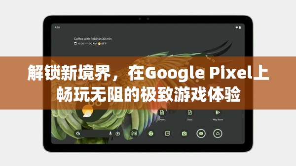 解鎖新境界，Google Pixel手機帶來極致游戲體驗