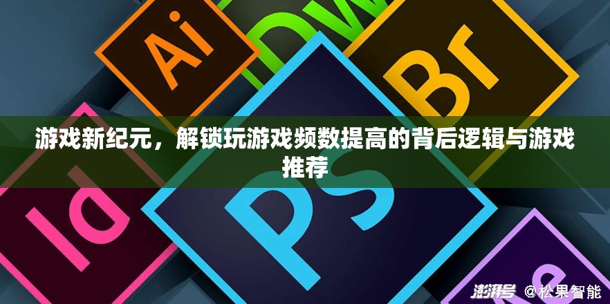 解鎖游戲新紀元，頻數(shù)提高的背后邏輯與精選游戲推薦