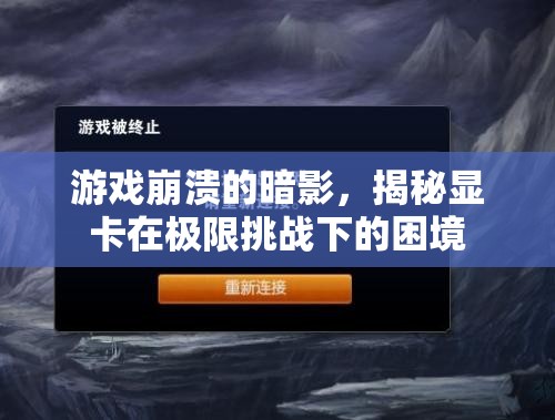 揭秘顯卡在極限挑戰(zhàn)下的困境，游戲崩潰的暗影