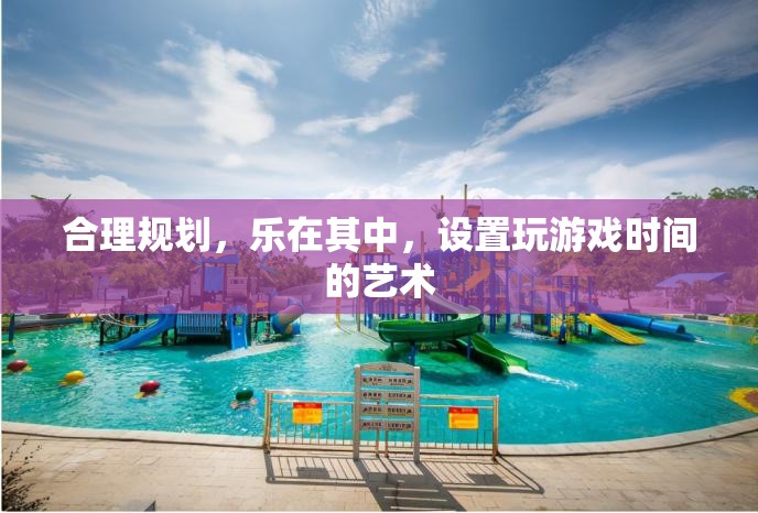 樂在其中，合理規(guī)劃游戲時(shí)間的藝術(shù)