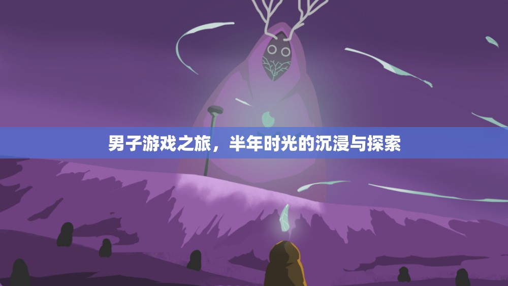 半年游戲之旅，男子在虛擬世界的沉浸與探索
