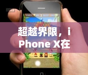 iPhone X，超越界限的移動游戲潛力與挑戰(zhàn)