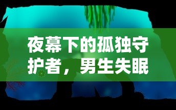 夜幕下的孤獨守護(hù)者，男生失眠時的游戲之旅