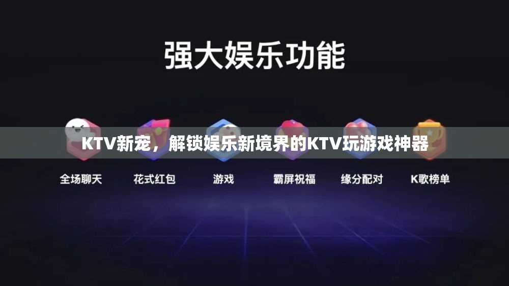 解鎖KTV新境界，KTV玩游戲神器引領(lǐng)娛樂新風尚