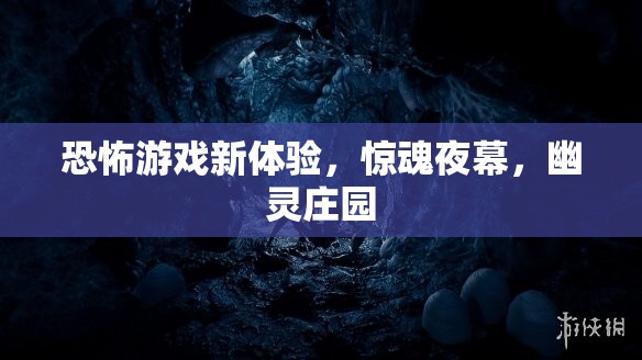 幽靈莊園，驚魂夜幕下的恐怖游戲新體驗