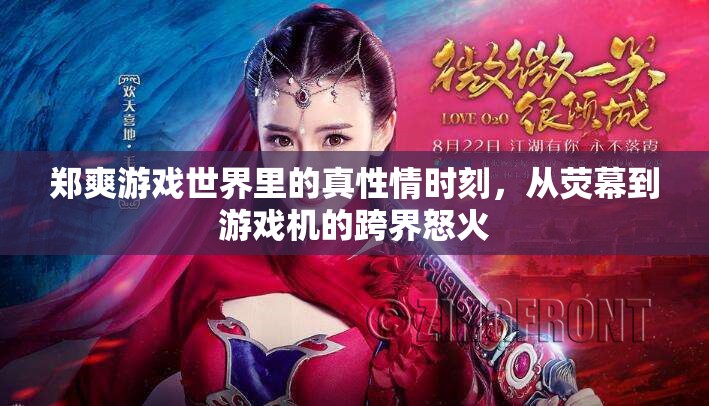 鄭爽游戲世界中的真性情，從熒幕到游戲機的跨界激情