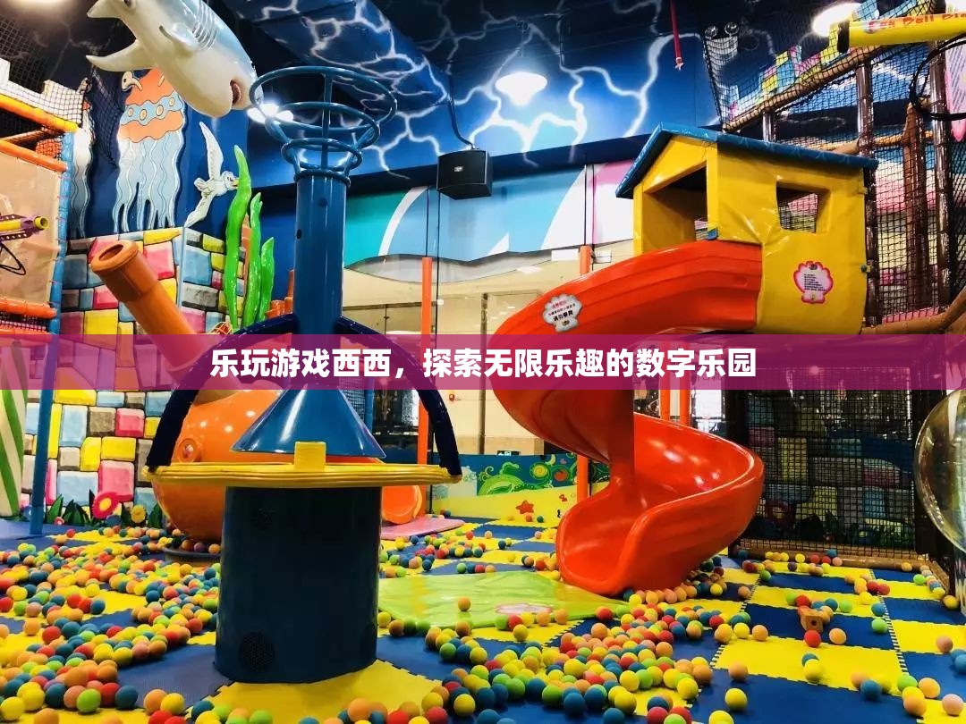 樂(lè)玩游戲西西，解鎖數(shù)字樂(lè)園的無(wú)限樂(lè)趣