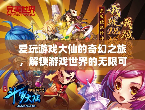 愛玩游戲大仙，解鎖游戲世界的奇幻之旅