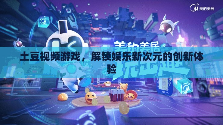 解鎖娛樂(lè)新次元，土豆視頻游戲創(chuàng)新體驗(yàn)