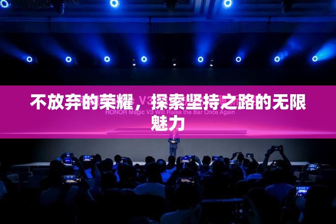 不放棄的榮耀，探索堅(jiān)持之路的無(wú)限魅力