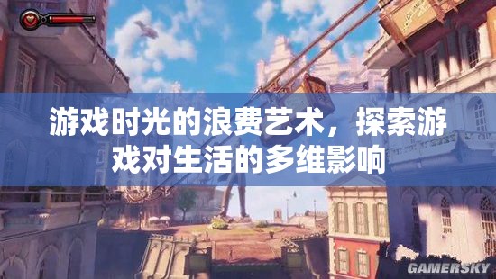 游戲時光的浪費藝術(shù)，探索游戲?qū)ι畹亩嗑S影響