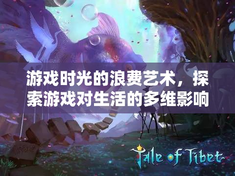 游戲時光的浪費藝術(shù)，探索游戲?qū)ι畹亩嗑S影響