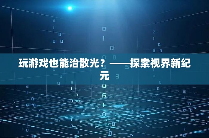 游戲療法新探索，治療散光的新視角