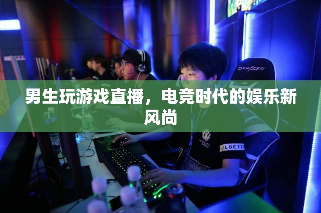 電競新風(fēng)尚，男生游戲直播的娛樂潮流