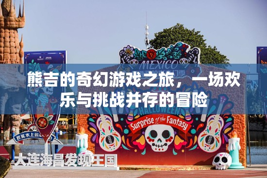 熊吉的奇幻游戲之旅，歡樂與挑戰(zhàn)交織的冒險(xiǎn)之旅