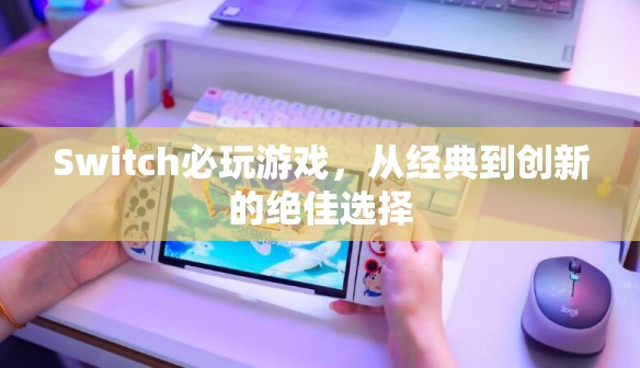 Switch必玩經(jīng)典與創(chuàng)新，從傳奇到未來(lái)的絕佳游戲選擇