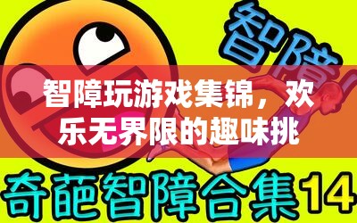 智障游戲大挑戰(zhàn)，歡樂無界限的趣味集錦