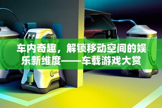 解鎖移動(dòng)空間的娛樂(lè)新維度，車(chē)載游戲大賞