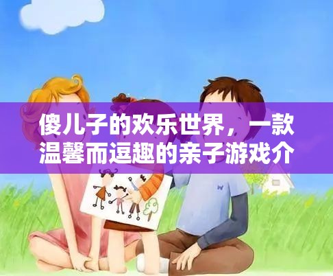 傻兒子的歡樂世界，親子間的溫馨逗趣之旅