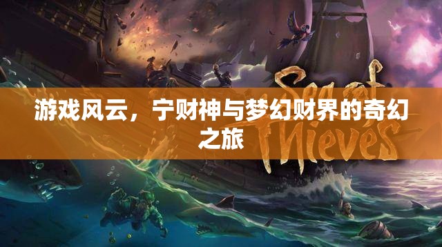 寧財神與夢幻財界的奇幻之旅，游戲風(fēng)云的奇妙世界