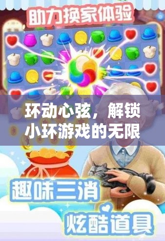 環(huán)動心弦，解鎖小環(huán)游戲的無限樂趣之旅