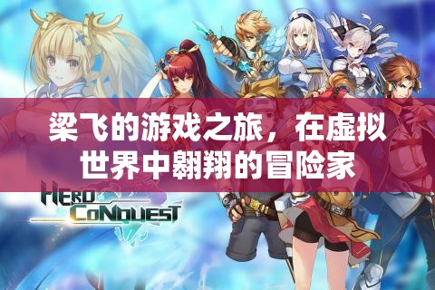 梁飛，虛擬世界的冒險家，游戲之旅的翱翔者