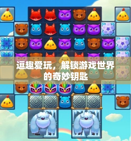解鎖游戲世界的奇妙鑰匙，逗趣愛玩