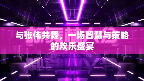 智慧與策略的歡樂盛宴，與張偉共舞